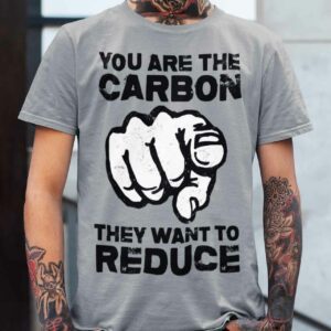 You are the carbon they want to reduce tee shirt